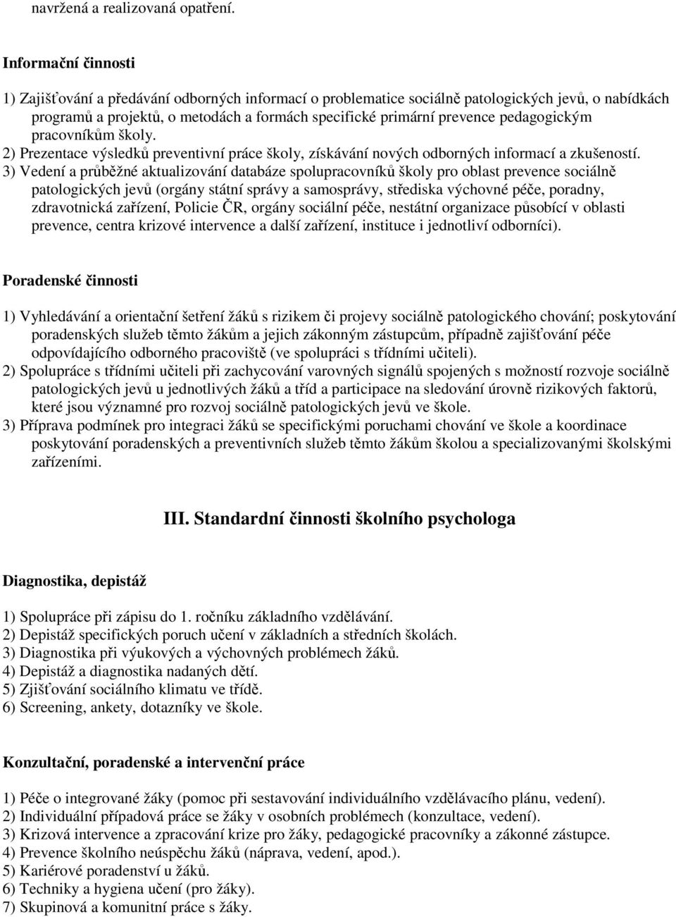 pedagogickým pracovníkům školy. 2) Prezentace výsledků preventivní práce školy, získávání nových odborných informací a zkušeností.