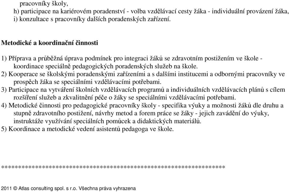 2) Kooperace se školskými poradenskými zařízeními a s dalšími institucemi a odbornými pracovníky ve prospěch žáka se speciálními vzdělávacími potřebami.