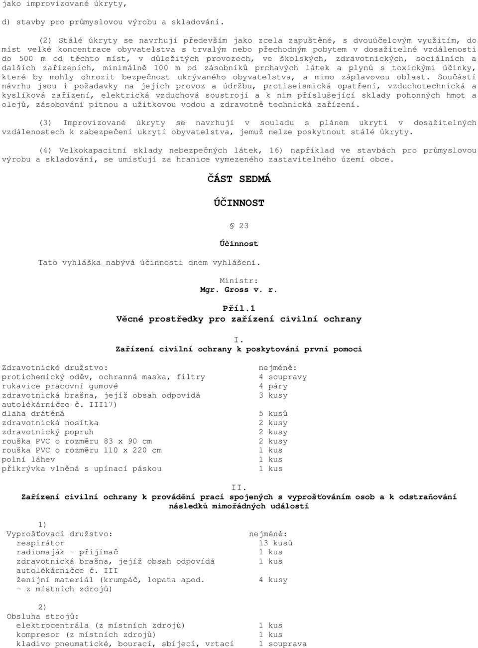 těchto míst, v důležitých provozech, ve školských, zdravotnických, sociálních a dalších zařízeních, minimálně 100 m od zásobníků prchavých látek a plynů s toxickými účinky, které by mohly ohrozit