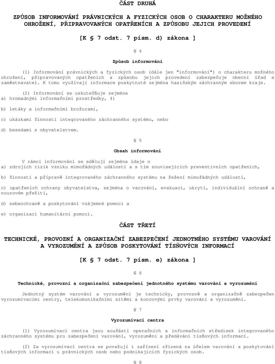 obecní úřad a zaměstnavatel. K tomu využívají informace poskytnuté zejména hasičským záchranným sborem kraje.