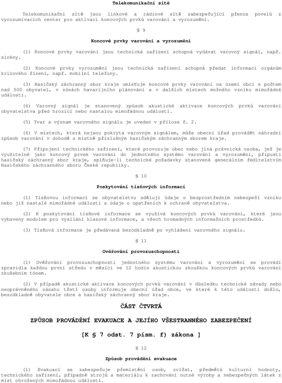 (2) Koncové prvky vyrozumění jsou technická zařízení schopná předat informaci orgánům krizového řízení, např. mobilní telefony.