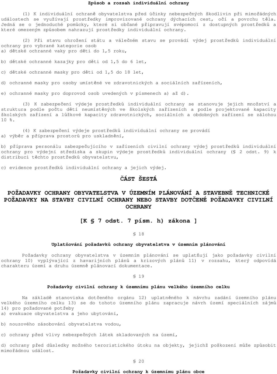 (2) Při stavu ohrožení státu a válečném stavu se provádí výdej prostředků individuální ochrany pro vybrané kategorie osob a) dětské ochranné vaky pro děti do 1,5 roku, b) dětské ochranné kazajky pro