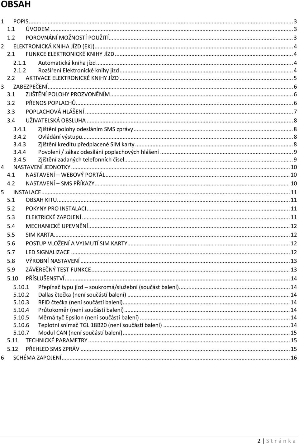 .. 8 3.4.2 Ovládání výstupu... 8 3.4.3 Zjištění kreditu předplacené SIM karty... 8 3.4.4 Povolení / zákaz odesílání poplachových hlášení... 9 3.4.5 Zjištění zadaných telefonních čísel.