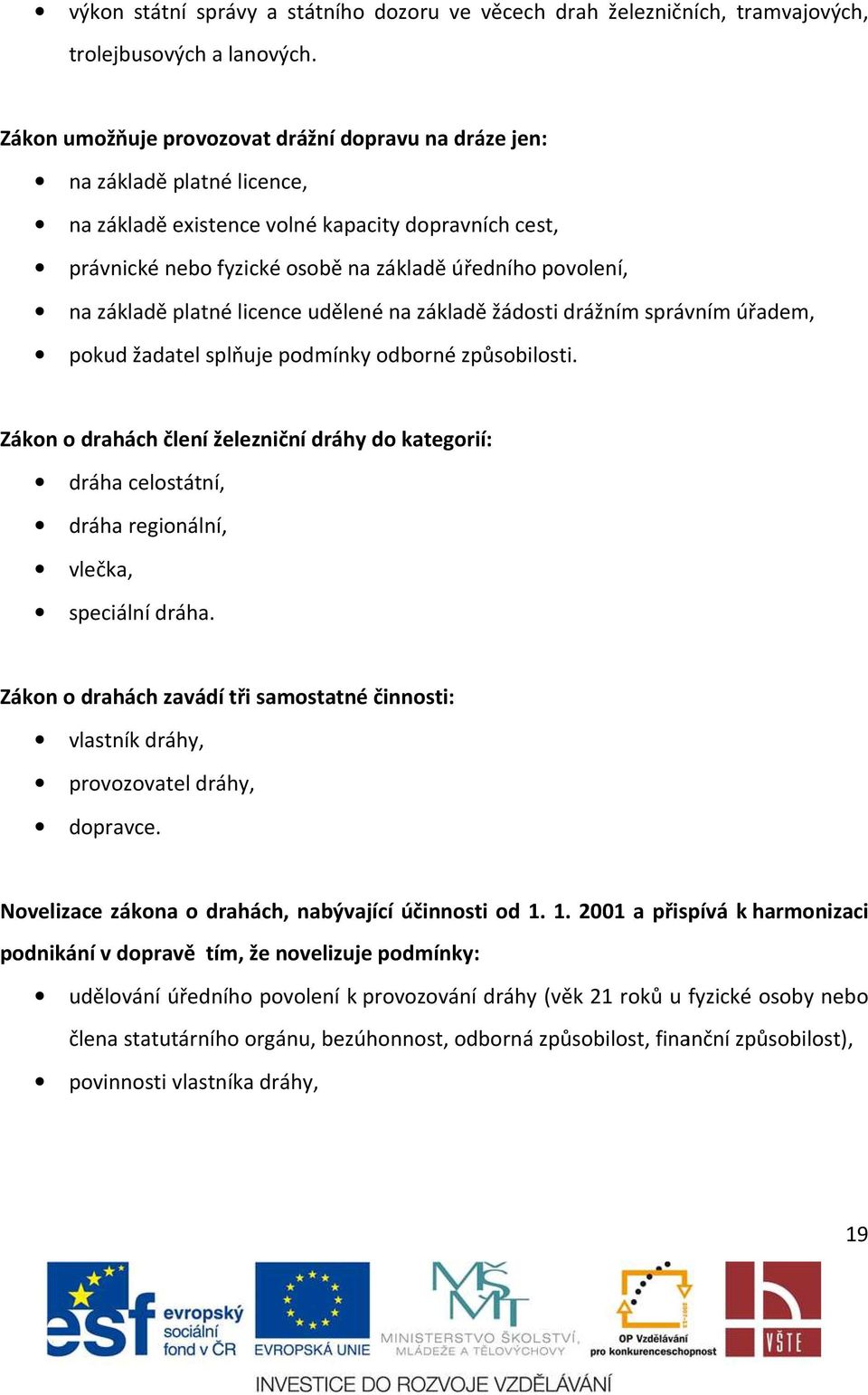 základě platné licence udělené na základě žádosti drážním správním úřadem, pokud žadatel splňuje podmínky odborné způsobilosti.