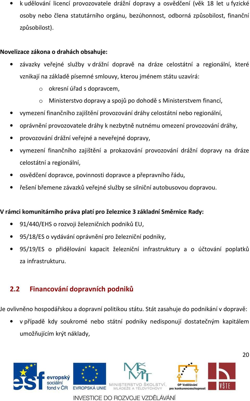s dopravcem, o Ministerstvo dopravy a spojů po dohodě s Ministerstvem financí, vymezení finančního zajištění provozování dráhy celostátní nebo regionální, oprávnění provozovatele dráhy k nezbytně