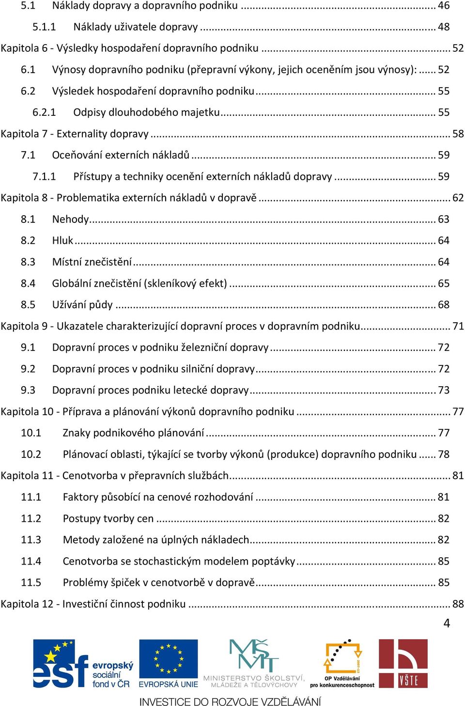 .. 55 Kapitola 7 - Externality dopravy... 58 7.1 Oceňování externích nákladů... 59 7.1.1 Přístupy a techniky ocenění externích nákladů dopravy.