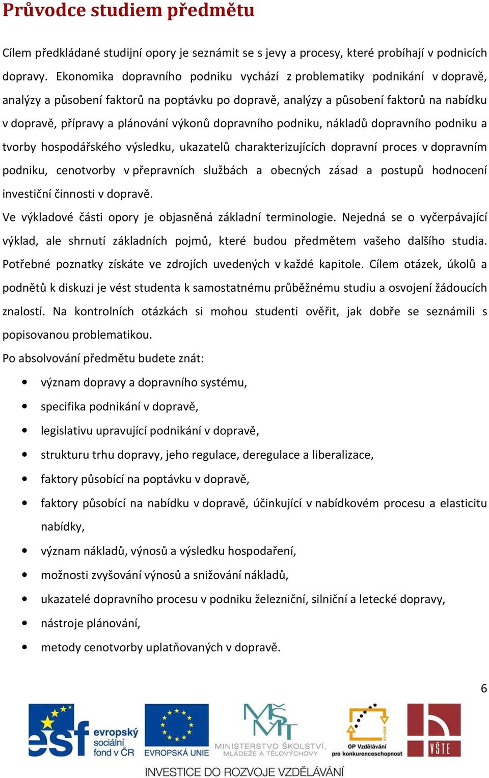 výkonů dopravního podniku, nákladů dopravního podniku a tvorby hospodářského výsledku, ukazatelů charakterizujících dopravní proces v dopravním podniku, cenotvorby v přepravních službách a obecných