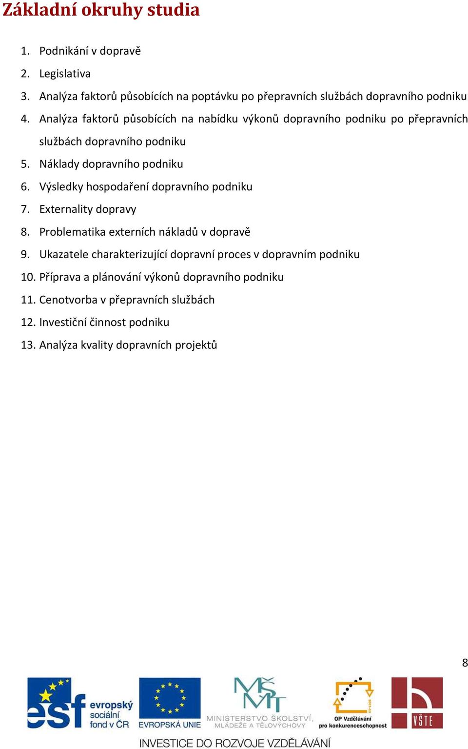 Výsledky hospodaření dopravního podniku 7. Externality dopravy 8. Problematika externích nákladů v dopravě 9.
