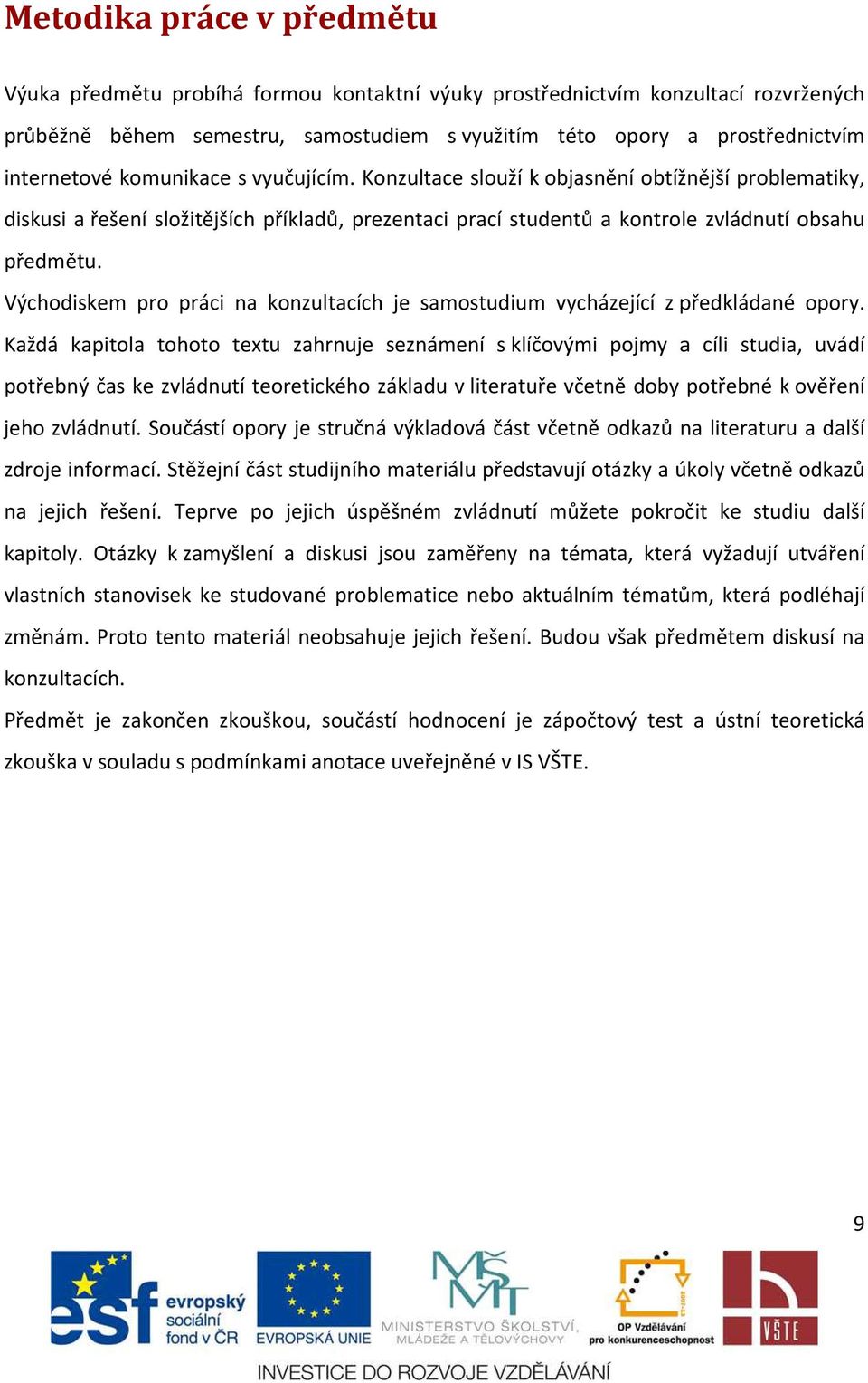 Východiskem pro práci na konzultacích je samostudium vycházející z předkládané opory.