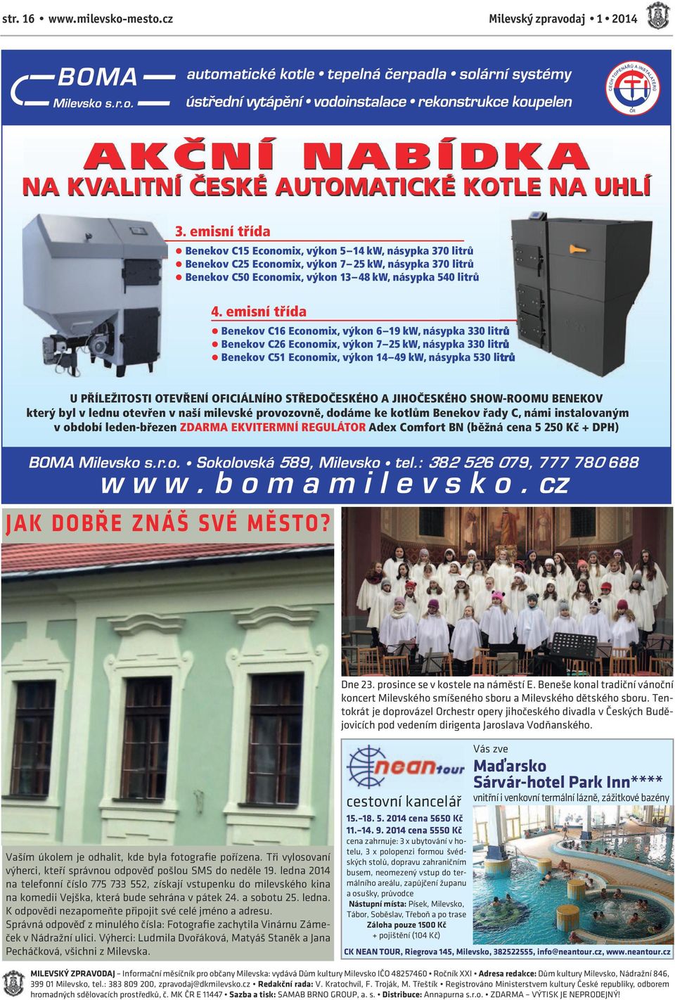 emisní třída l Benekov C16 Economix, výkon 6 19 kw, násypka 330 litrů l Benekov C26 Economix, výkon 7 25 kw, násypka 330 litrů l Benekov C51 Economix, výkon 14 49kW, násypka 530 litrů U PŘÍLEŽITOSTI