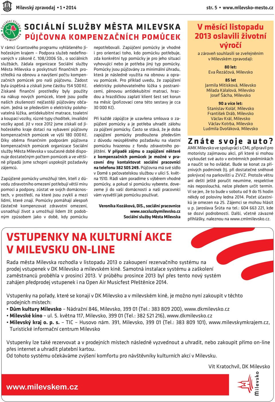 , o sociálních službách, žádala organizace Sociální služby Města Milevska o poskytnutí finančních prostředků na obnovu a navýšení počtu kompenzačních pomůcek pro naši půjčovnu.