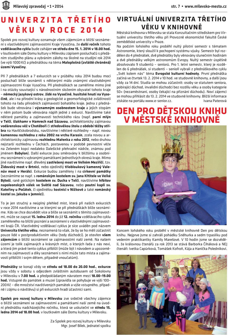 v loutkovém sále Domu kultury v Milevsku zápisem posluchačů s předáním studijního plánu a vybráním zálohy na školné na studijní rok 2014 (ve výši 1000 Kč) a přednáškou na téma Maloplošná (zvláště