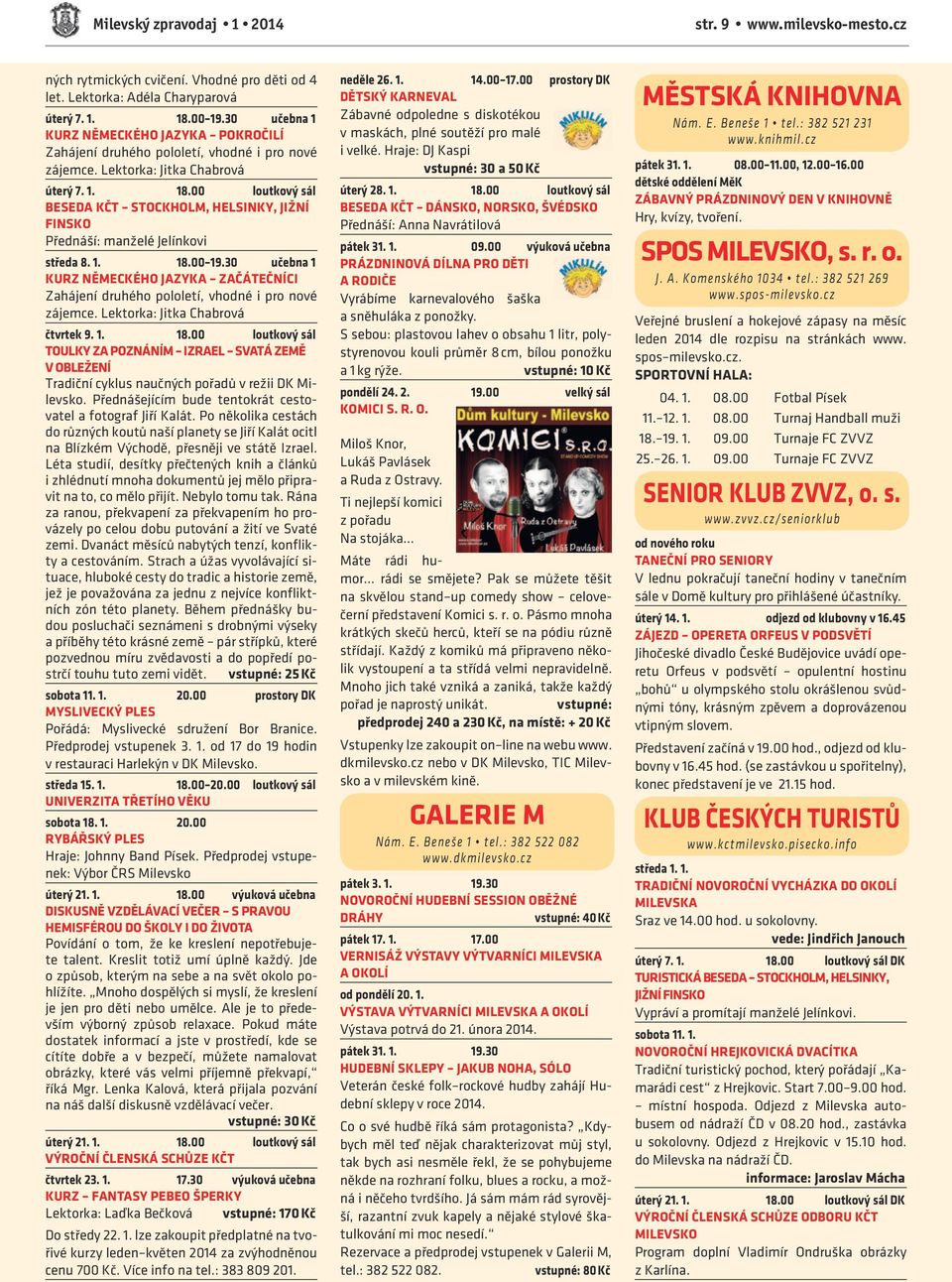 00 loutkový sál BESEDA KČT STOCKHOLM, HELSINKY, JIŽNÍ FINSKO Přednáší: manželé Jelínkovi středa 8. 1. 18.00 19.