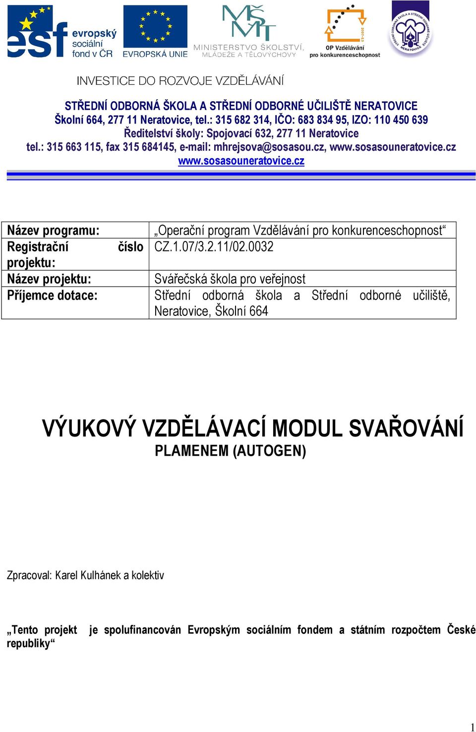 cz www.sosasouneratovice.cz Název programu: Registrační projektu: Název projektu: Příjemce dotace: číslo Operační program Vzdělávání pro konkurenceschopnost CZ.1.07/3.2.11/02.