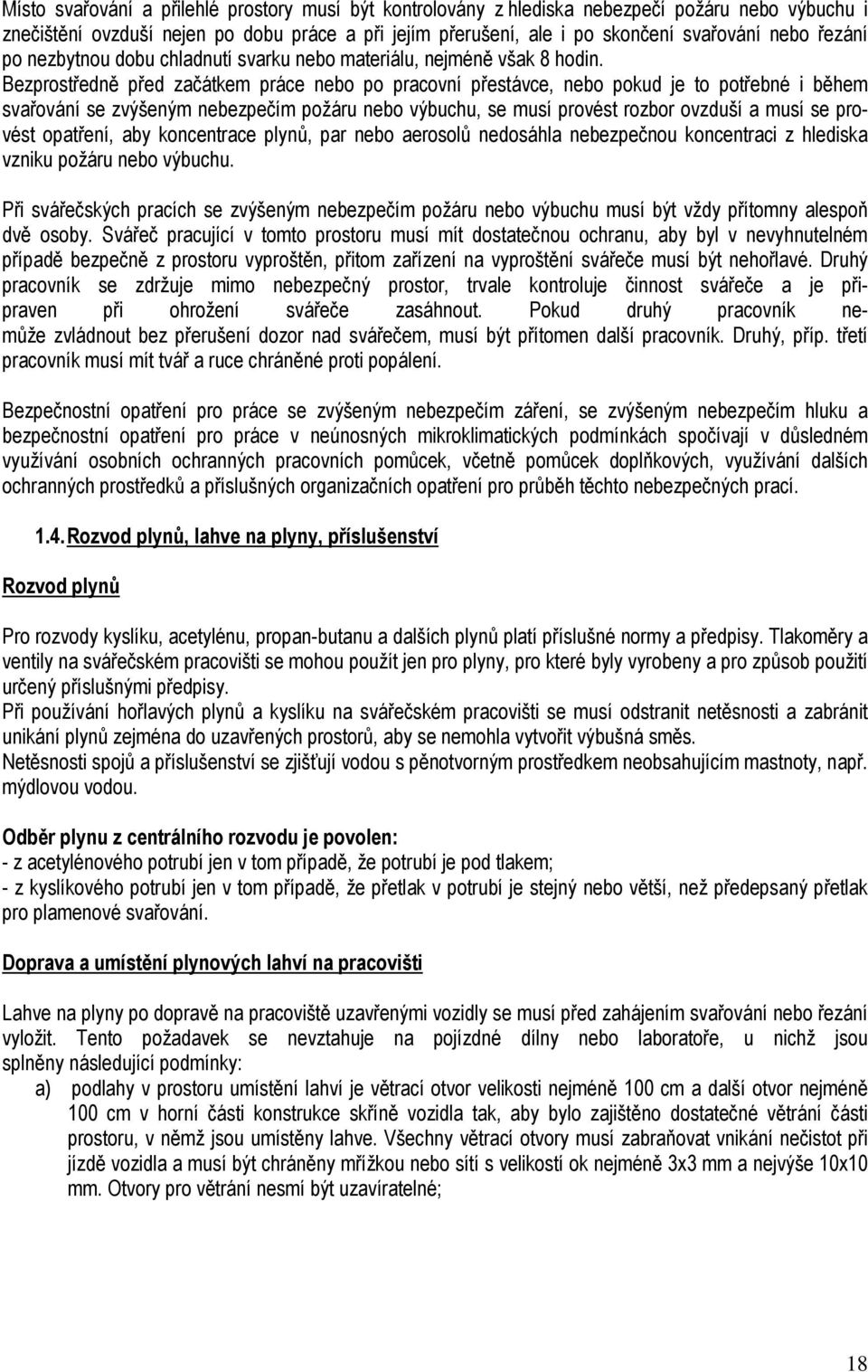 Bezprostředně před začátkem práce nebo po pracovní přestávce, nebo pokud je to potřebné i během svařování se zvýšeným nebezpečím požáru nebo výbuchu, se musí provést rozbor ovzduší a musí se provést