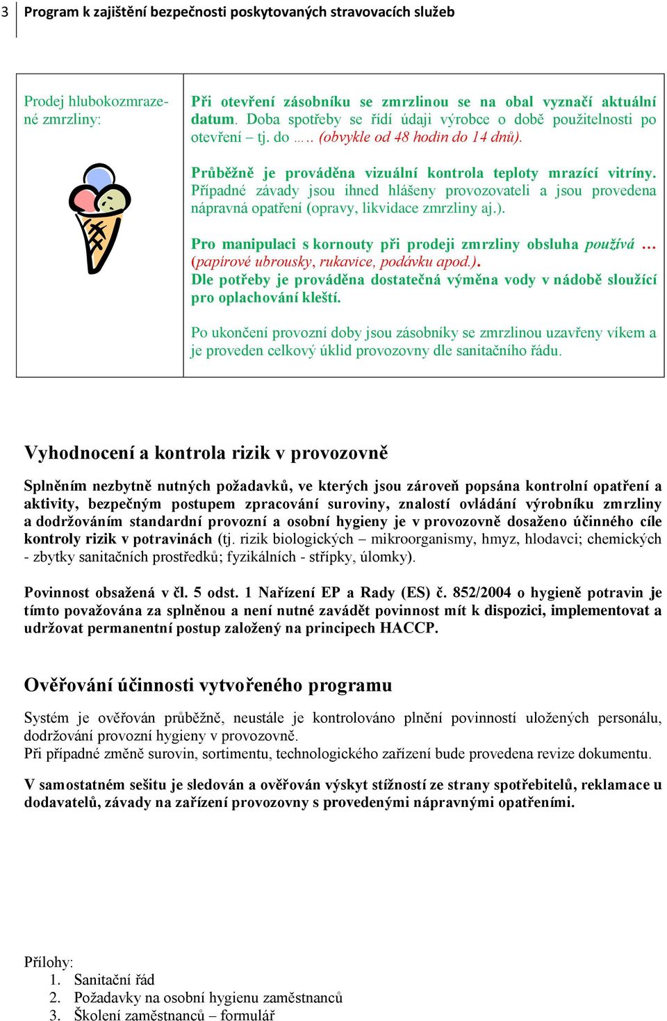 Případné závady jsou ihned hlášeny provozovateli a jsou provedena nápravná opatření (opravy, likvidace zmrzliny aj.).