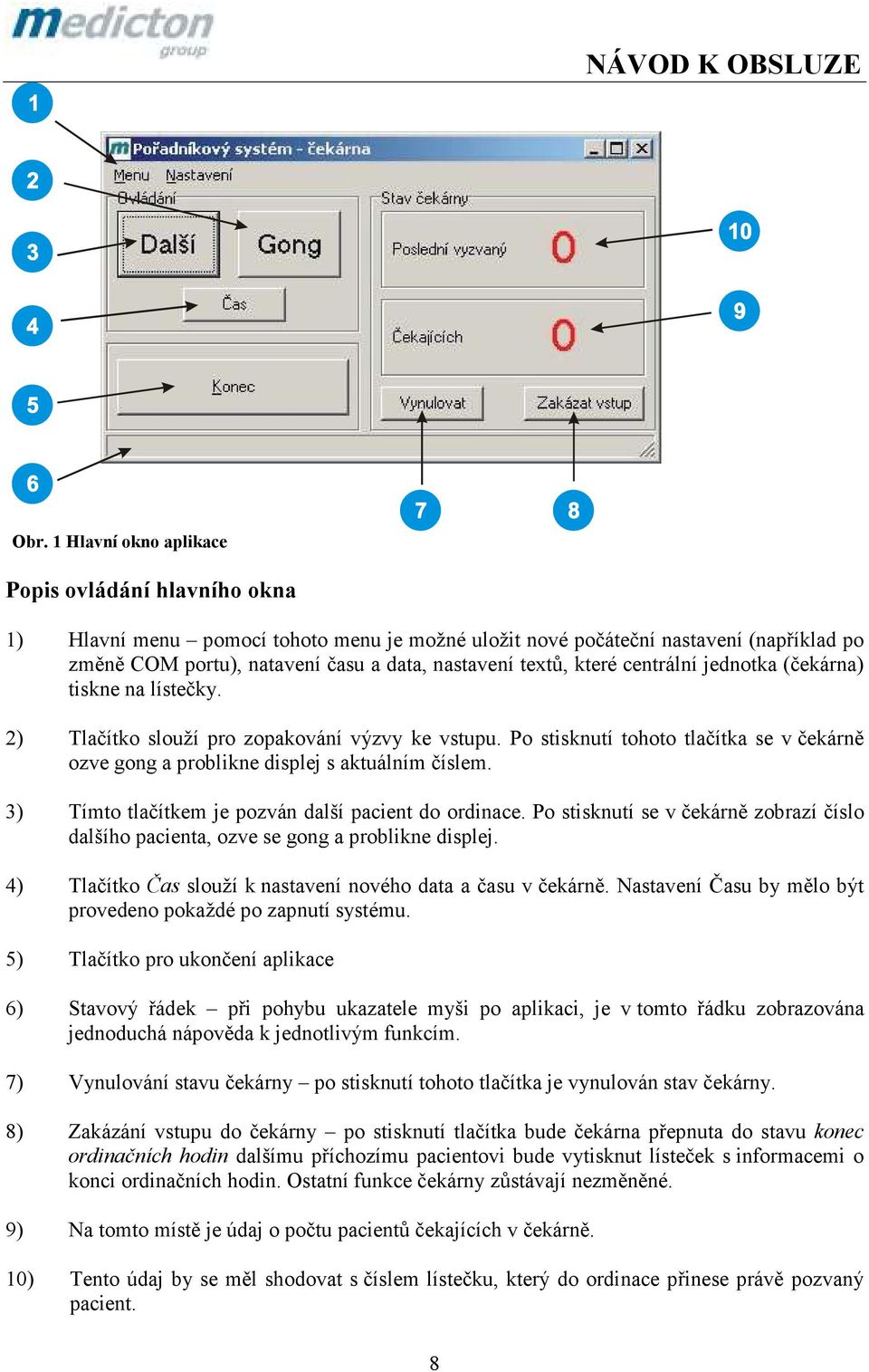 Po stisknutí tohoto tlačítka se v čekárně ozve gong a problikne displej s aktuálním číslem. 3) Tímto tlačítkem je pozván další pacient do ordinace.