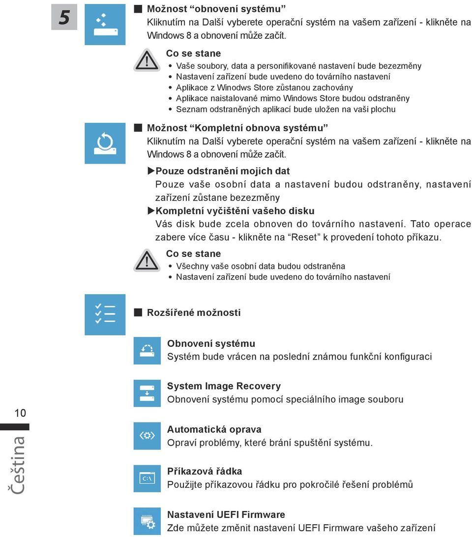 Windows Store budou odstraněny Seznam odstraněných aplikací bude uložen na vaši plochu Možnost Kompletní obnova systému Kliknutím na Další vyberete operační systém na vašem zařízení - klikněte na
