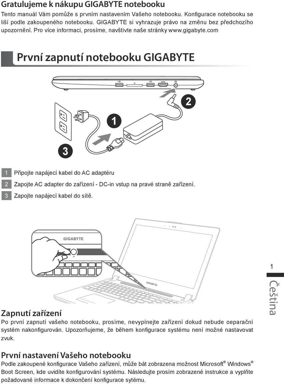 com První zapnutí notebooku GIGABYTE Připojte napájecí kabel do AC adaptéru Zapojte AC adapter do zařízení - DC-in vstup na pravé straně zařízení. Zapojte napájecí kabel do sítě.