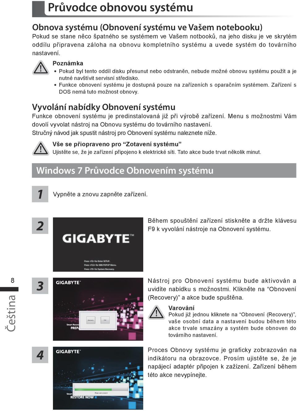 Poznámka Pokud byl tento oddíl disku přesunut nebo odstraněn, nebude možné obnovu systému použít a je nutné navštívit servisní středisko.