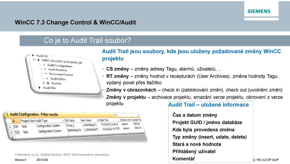 (uvoln ní zm n) Zm ny v projektu archivace projektu, smazání verze projektu, obnovení z verze projektu Audit Trail uložené informace as a datum zm ny Projekt