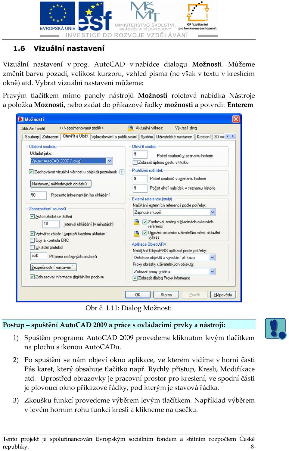 11: Dialog Možnosti Postup spuštění AutoCAD 2009 a práce s ovládacími prvky a nástroji: 1) Spuštění programu AutoCAD 2009 provedeme kliknutím levým tlačítkem na plochu s ikonou AutoCADu.