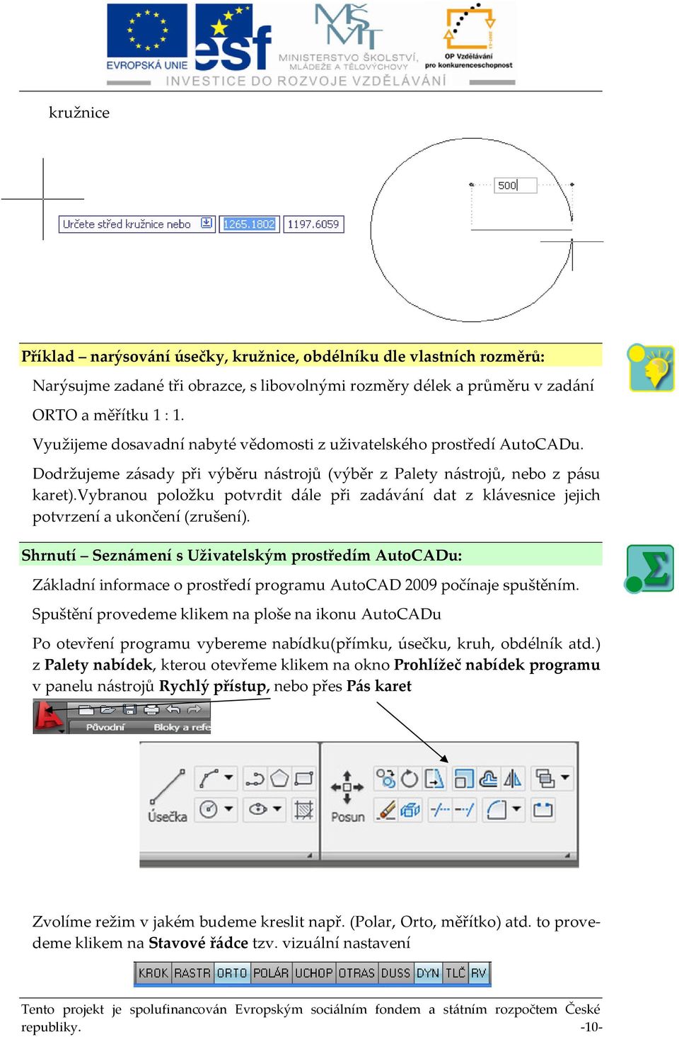 vybranou položku potvrdit dále při zadávání dat z klávesnice jejich potvrzení a ukončení (zrušení).