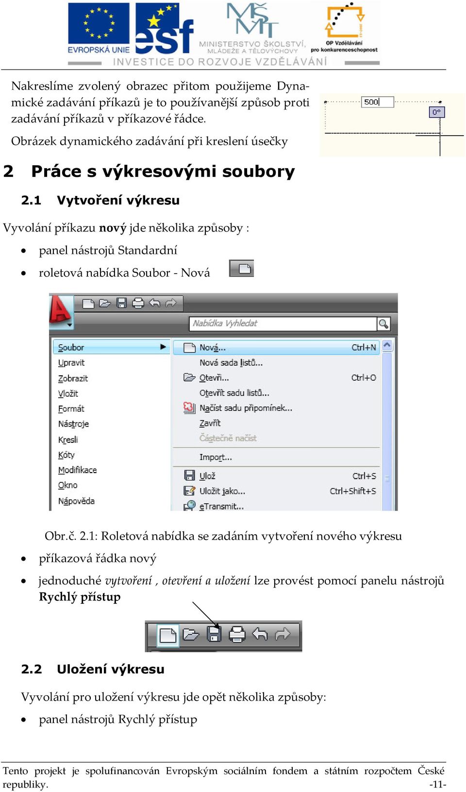 1 Vytvoření výkresu Vyvolání příkazu nový jde několika způsoby : panel nástrojů Standardní roletová nabídka Soubor - Nová Obr.č. 2.