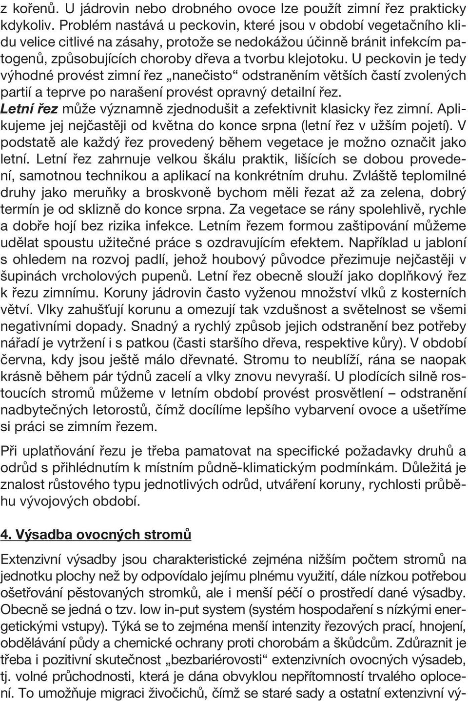 U peckovin je tedy výhodné provést zimní řez nanečisto odstraněním větších častí zvolených partií a teprve po narašení provést opravný detailní řez.