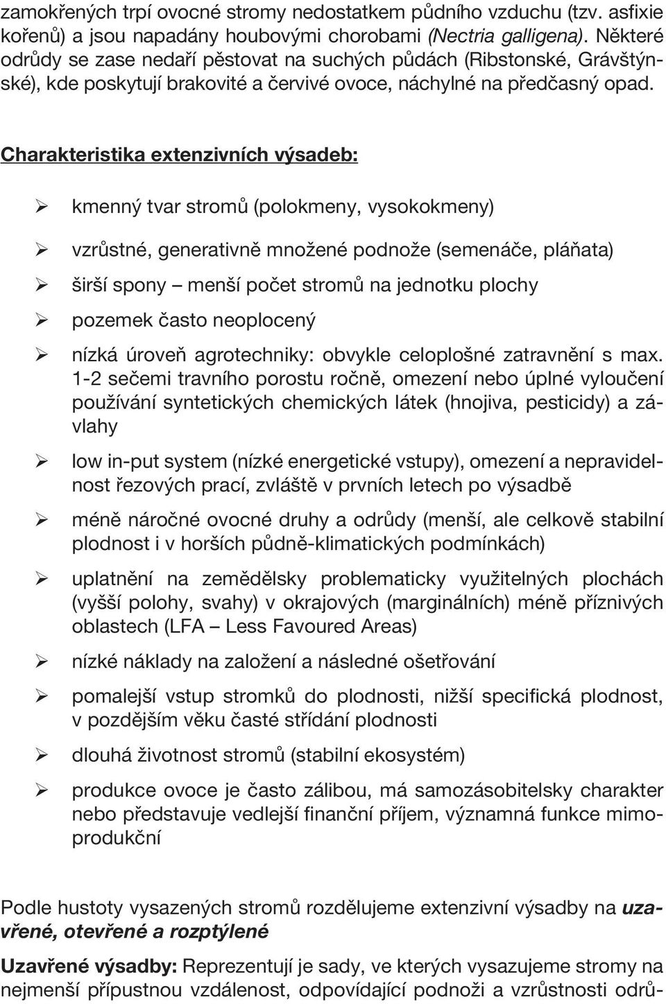 Charakteristika extenzivních výsadeb: kmenný tvar stromů (polokmeny, vysokokmeny) vzrůstné, generativně množené podnože (semenáče, pláňata) širší spony menší počet stromů na jednotku plochy pozemek