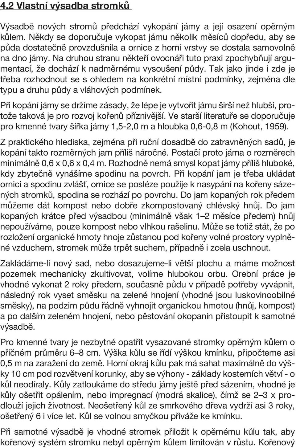 Na druhou stranu někteří ovocnáři tuto praxi zpochybňují argumentací, že dochází k nadměrnému vysoušení půdy.