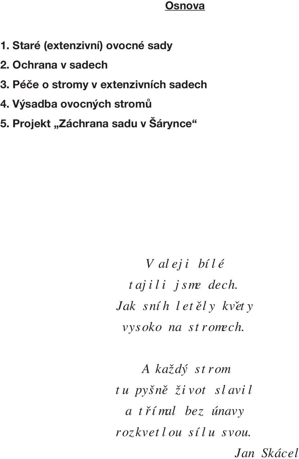 Projekt Záchrana sadu v Šárynce V aleji bílé tajili jsme dech.
