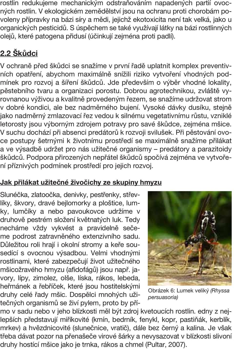 S úspěchem se také využívají látky na bázi rostlinných olejů, které patogena přidusí (účinkují zejména proti padlí). 2.