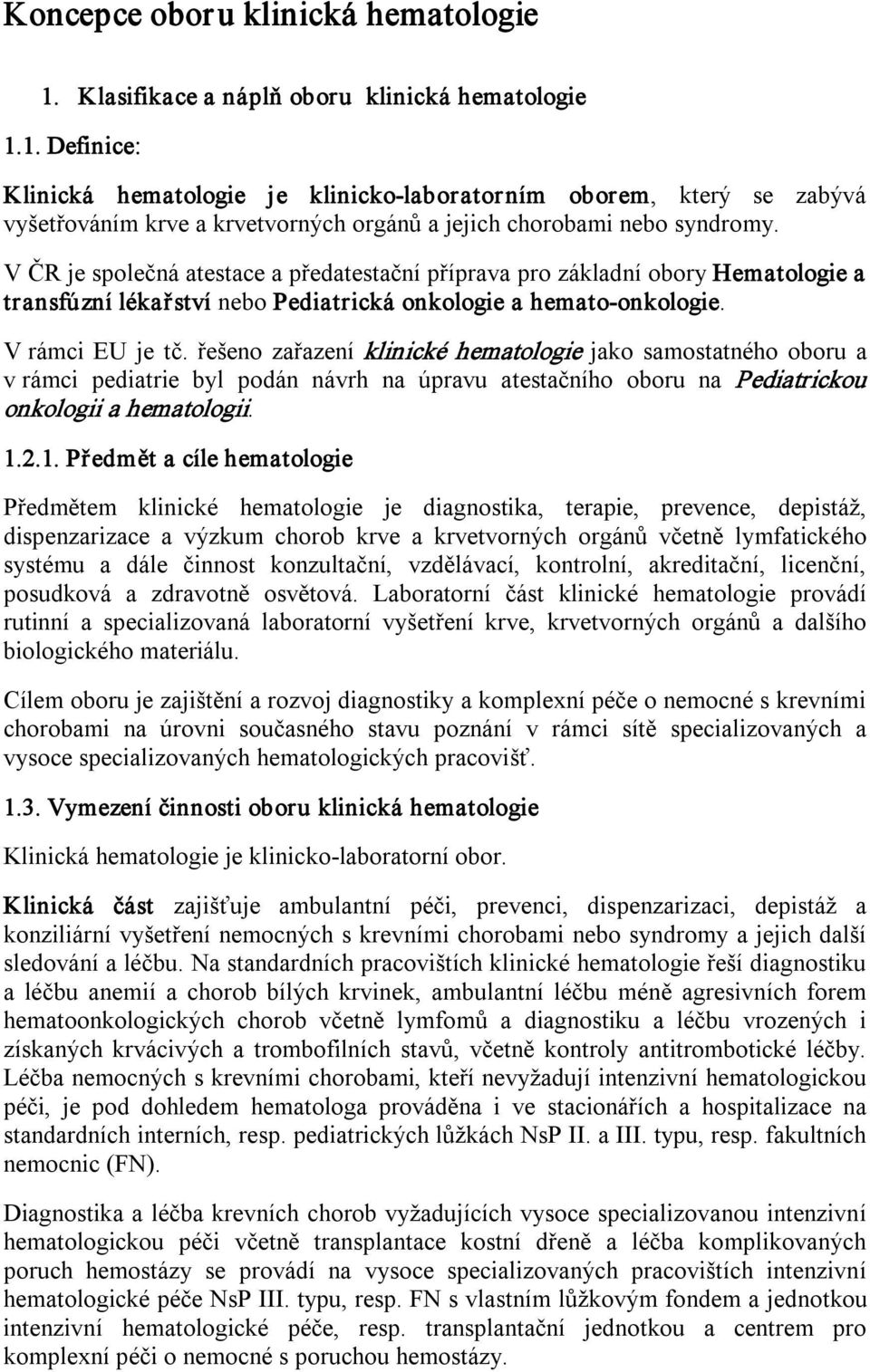 řešeno zařazení klinické hematologie jako samostatného oboru a v rámci pediatrie byl podán návrh na úpravu atestačního oboru na Pediatrickou onkologii a hematologii. 1.