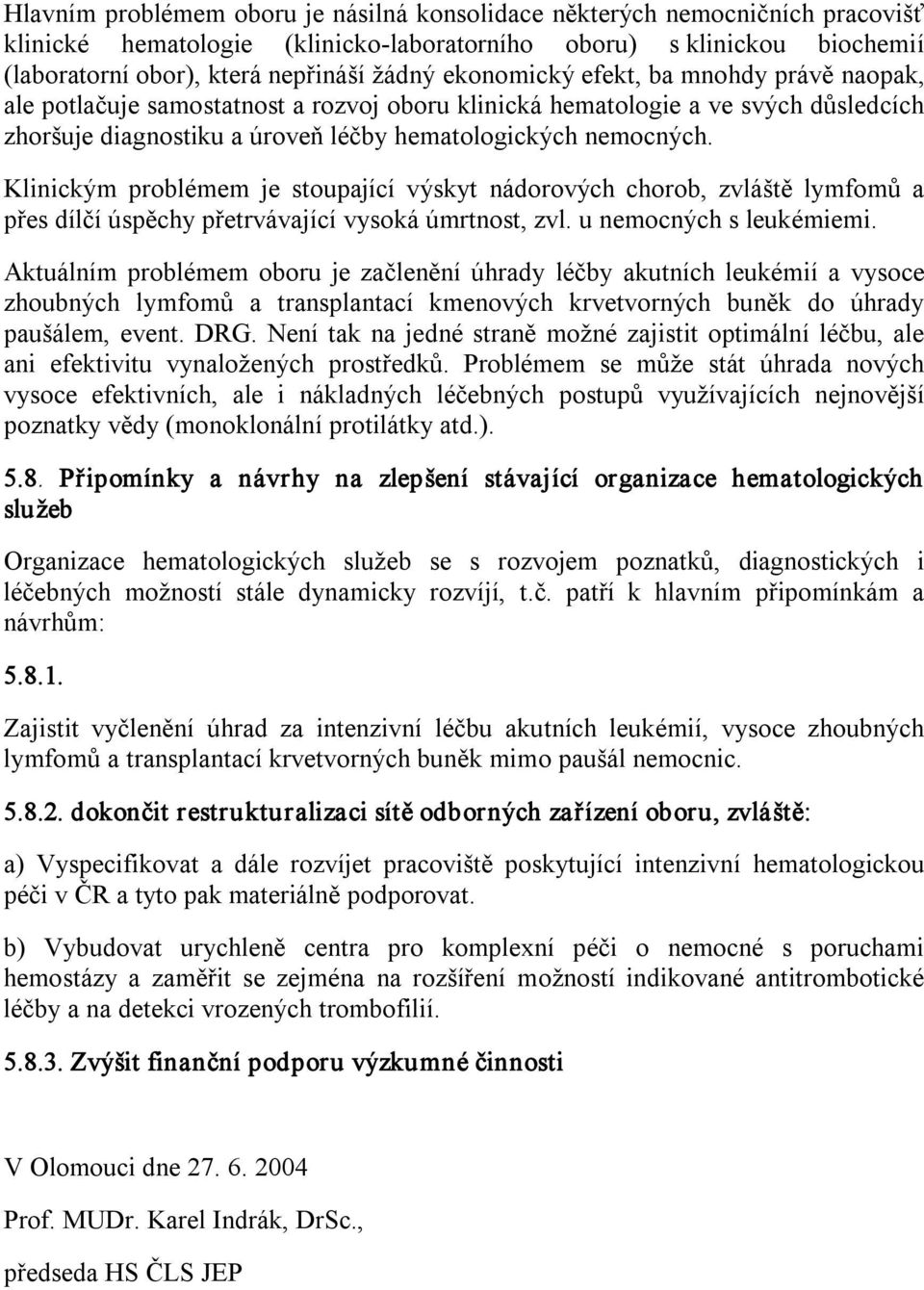 Klinickým problémem je stoupající výskyt nádorových chorob, zvláště lymfomů a přes dílčí úspěchy přetrvávající vysoká úmrtnost, zvl. u nemocných s leukémiemi.