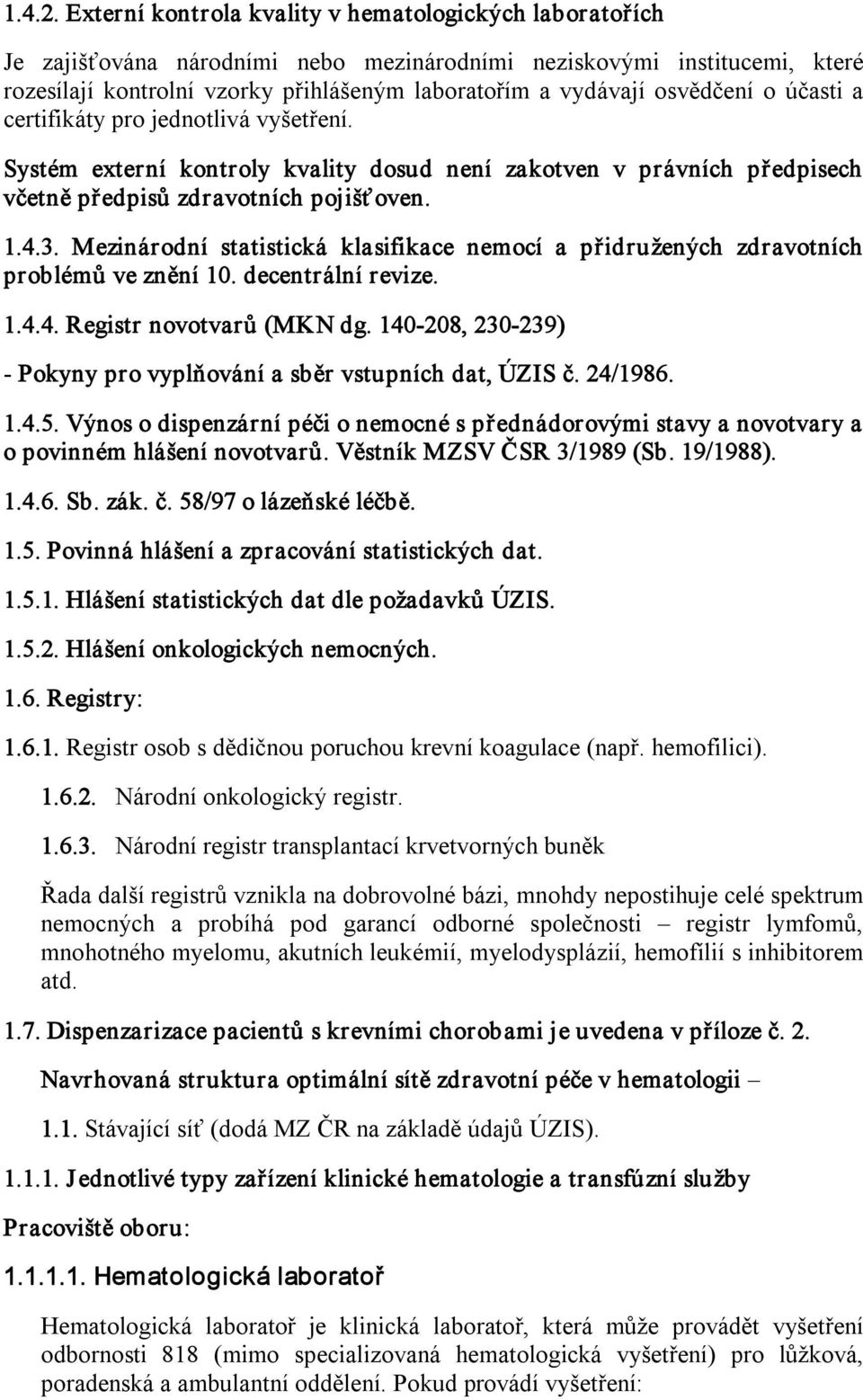 osvědčení o účasti a certifikáty pro jednotlivá vyšetření. Systém externí kontroly kvality dosud není zakotven v právních předpisech včetně předpisů zdravotních pojišťoven. 1.4.3.