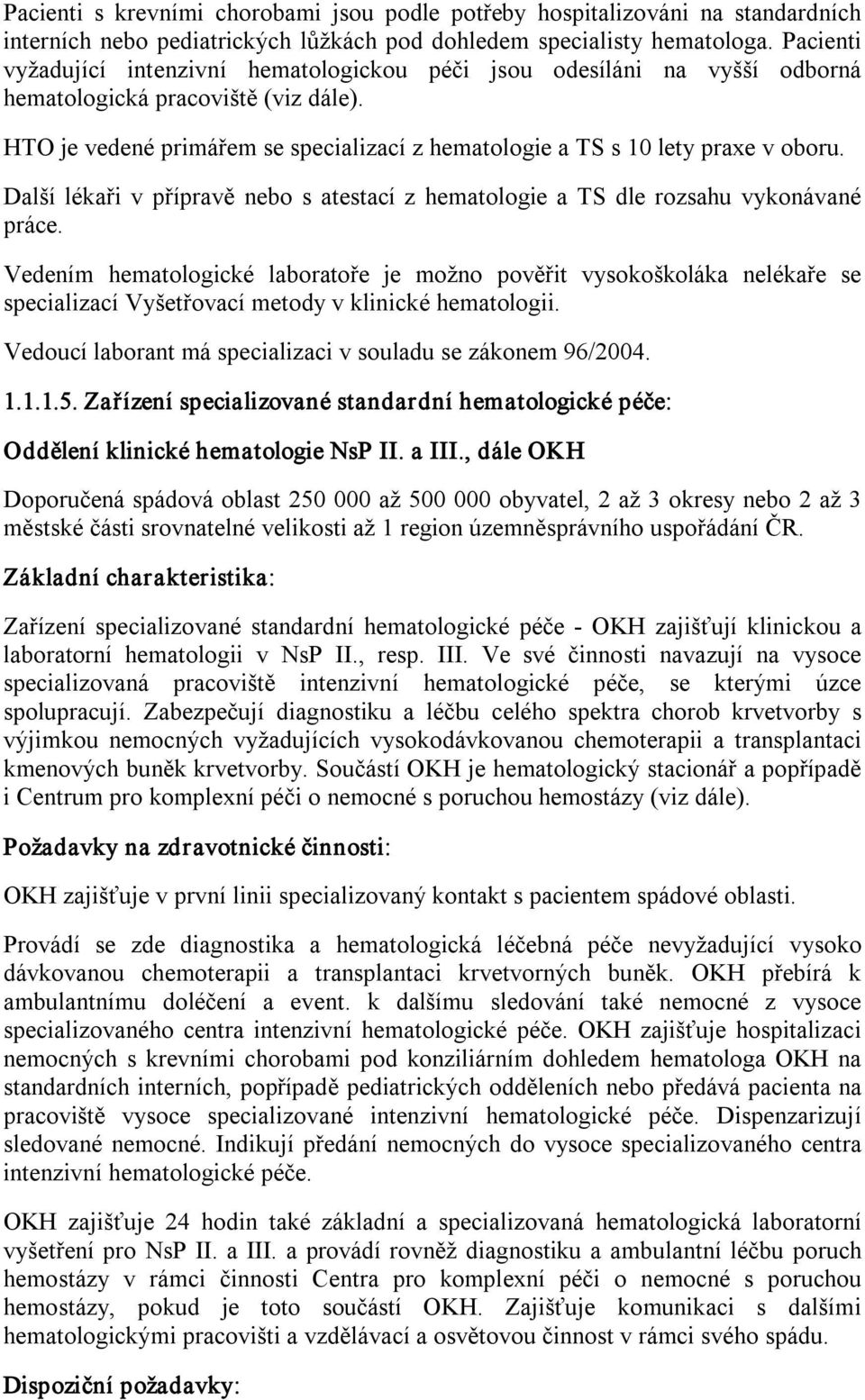 HTO je vedené primářem se specializací z hematologie a TS s 10 lety praxe v oboru. Další lékaři v přípravě nebo s atestací z hematologie a TS dle rozsahu vykonávané práce.