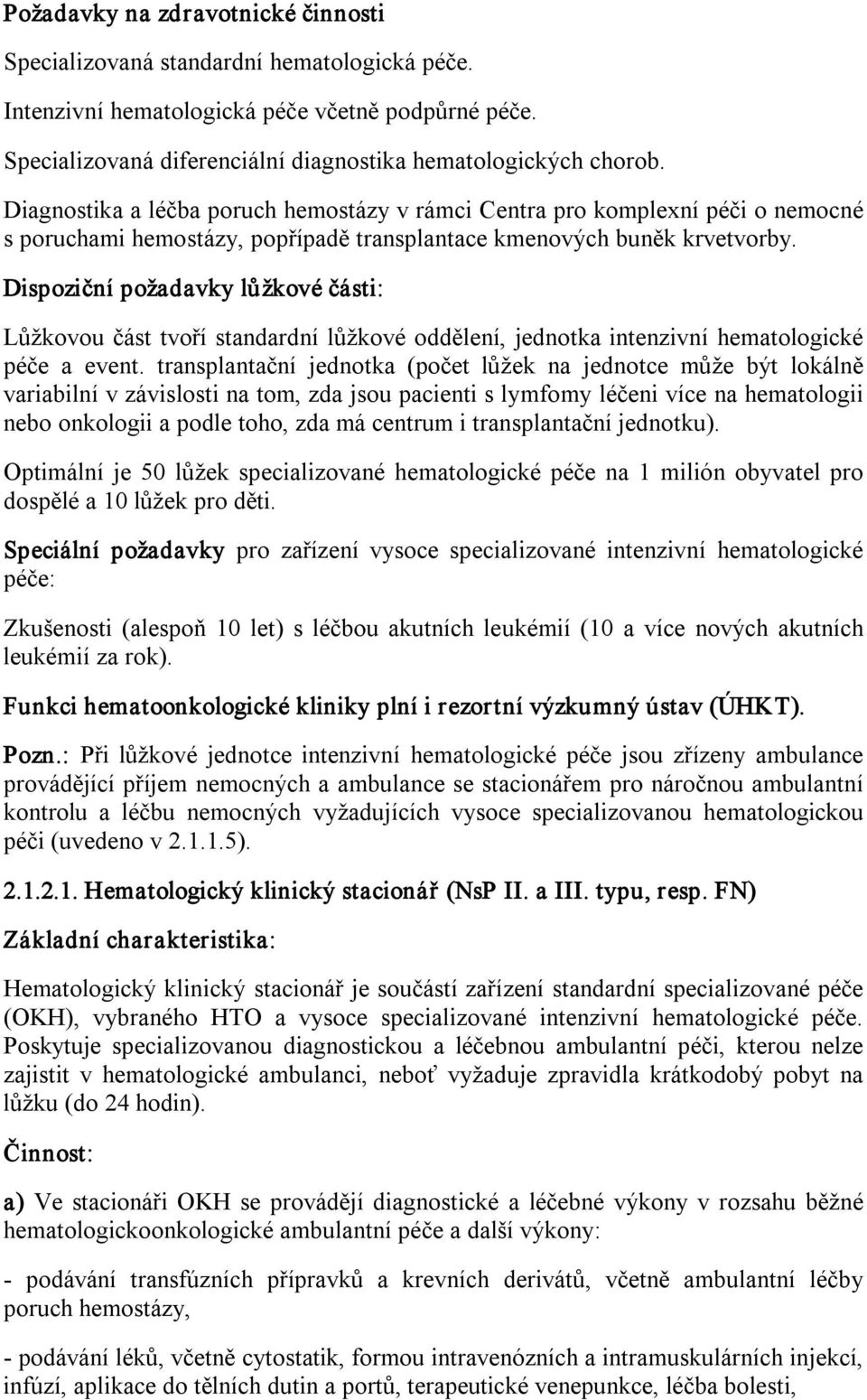 Dispoziční požadavky lůžkové části: Lůžkovou část tvoří standardní lůžkové oddělení, jednotka intenzivní hematologické péče a event.