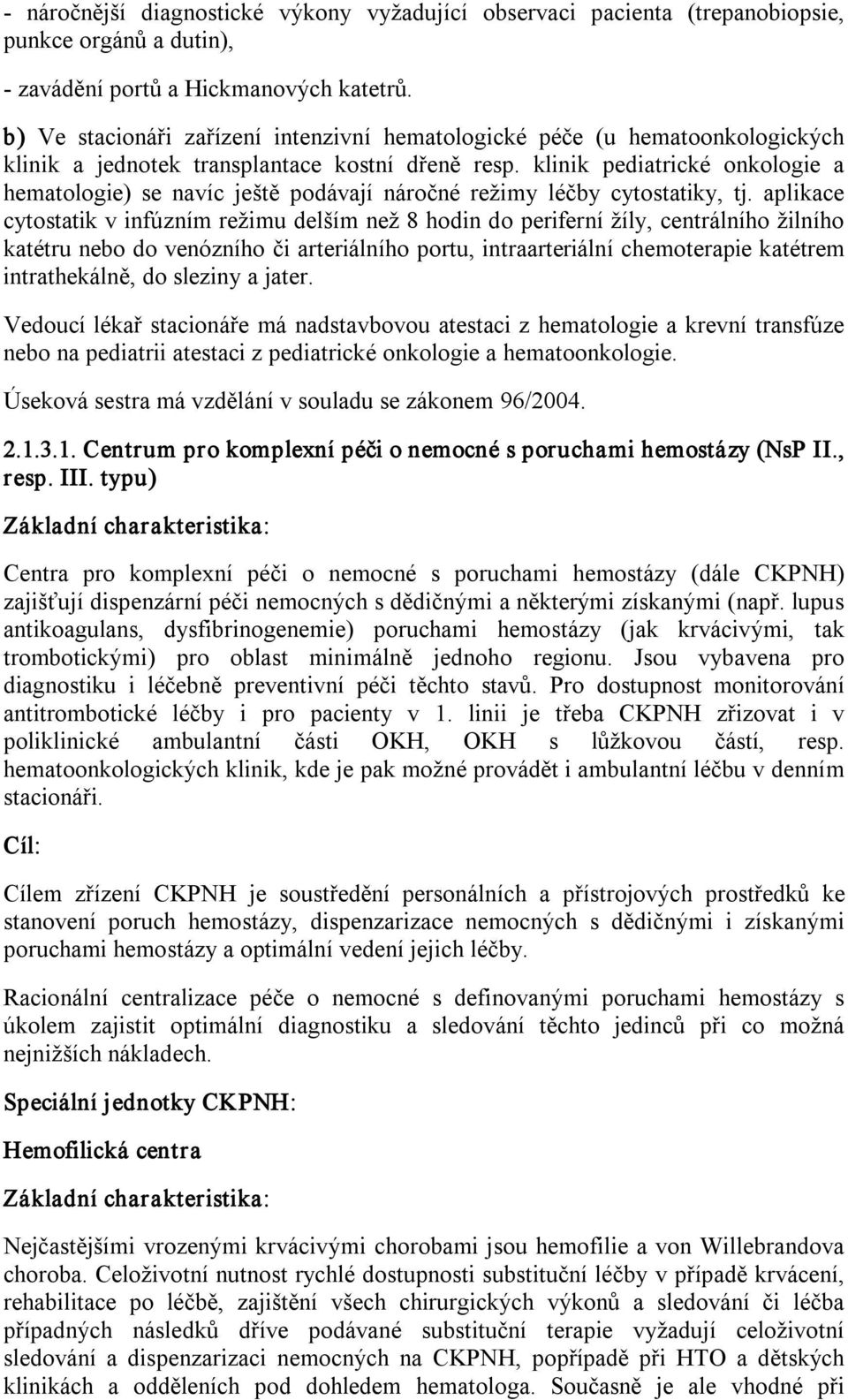 klinik pediatrické onkologie a hematologie) se navíc ještě podávají náročné režimy léčby cytostatiky, tj.