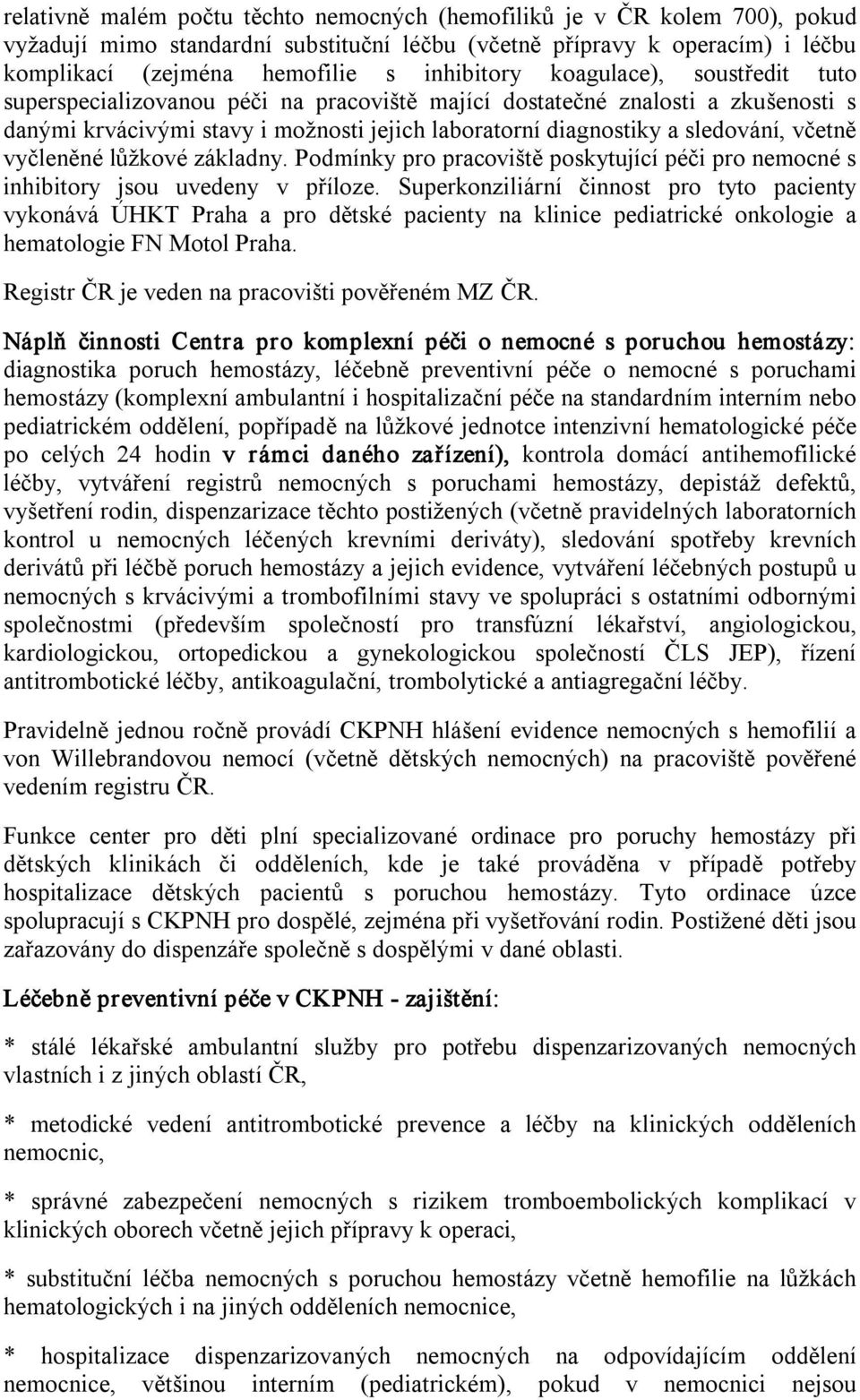 vyčleněné lůžkové základny. Podmínky pro pracoviště poskytující péči pro nemocné s inhibitory jsou uvedeny v příloze.