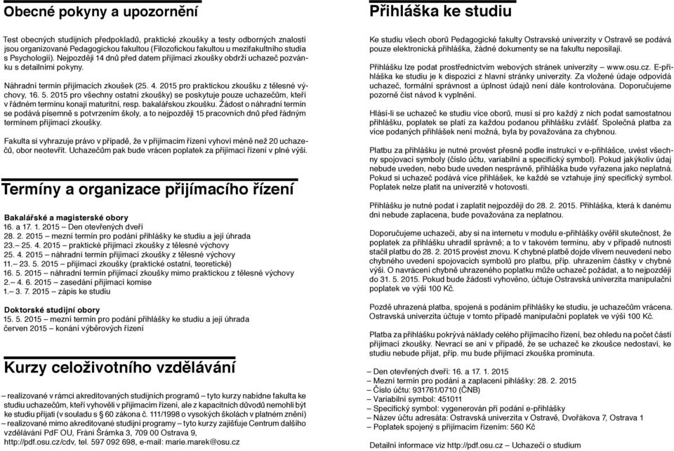 5. 015 pro všechny ostatní zkoušky) se poskytuje pouze uchazečům, kteří v řádném termínu konají maturitní, resp. bakalářskou zkoušku.