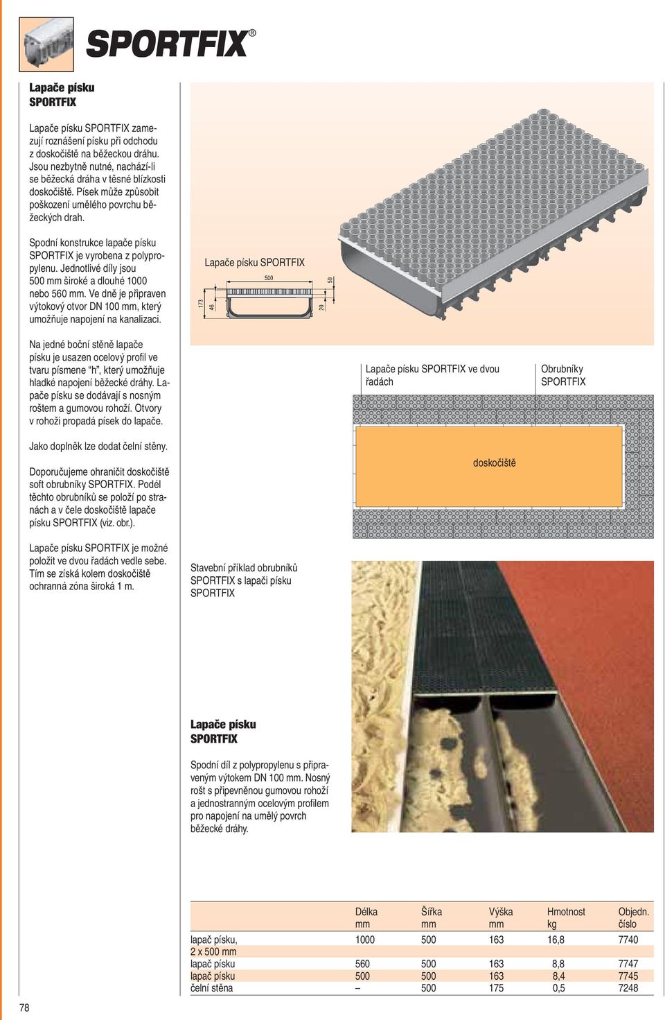 Ve dně je připraven výtokový otvor DN 100 mm, který umožňuje napojení na kanalizaci.