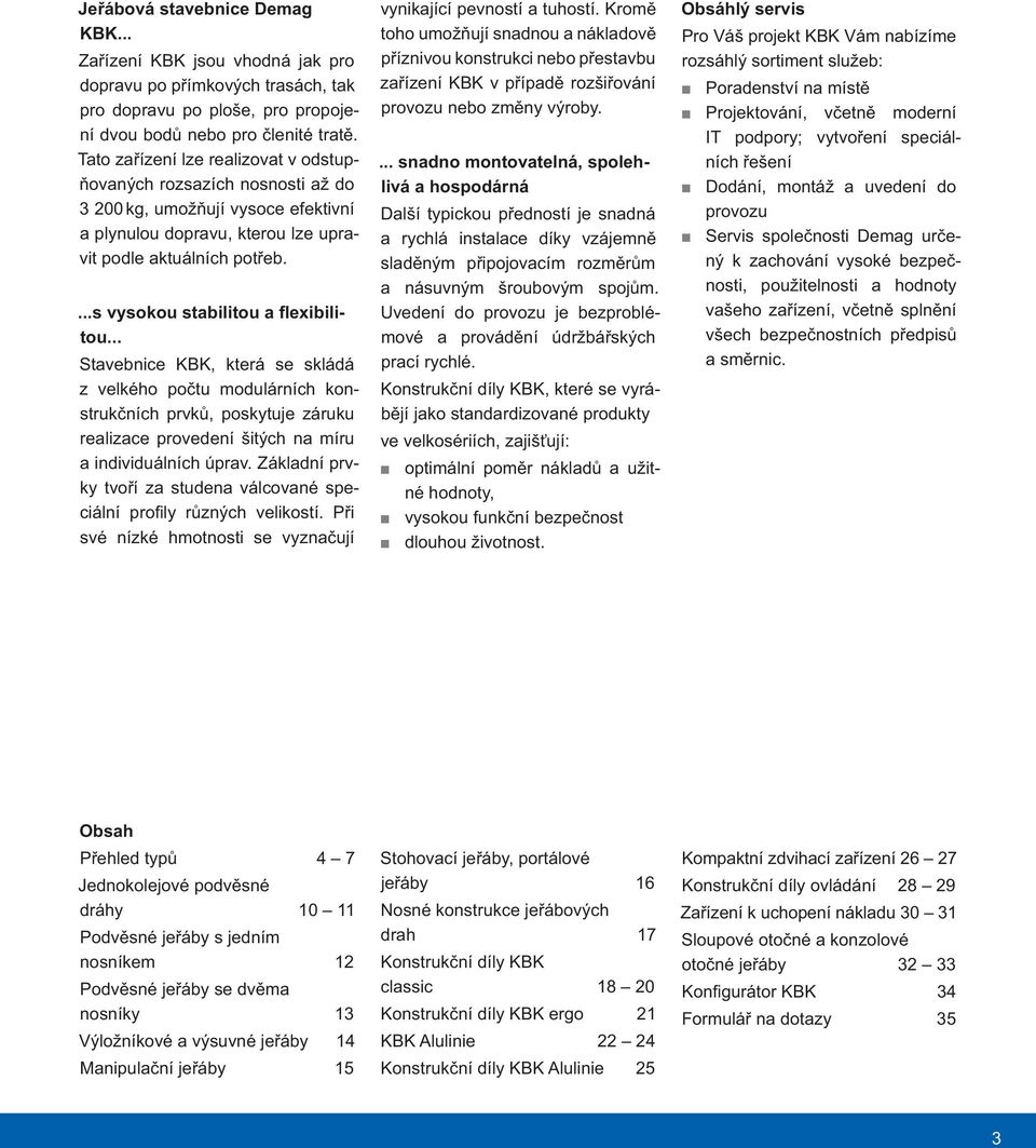 ...s vysokou stabilitou a flexibilitou... Stavebnice KBK, která se skládá z velkého počtu modulárních konstrukčních prvků, poskytuje záruku realizace provedení šitých na míru a individuálních úprav.