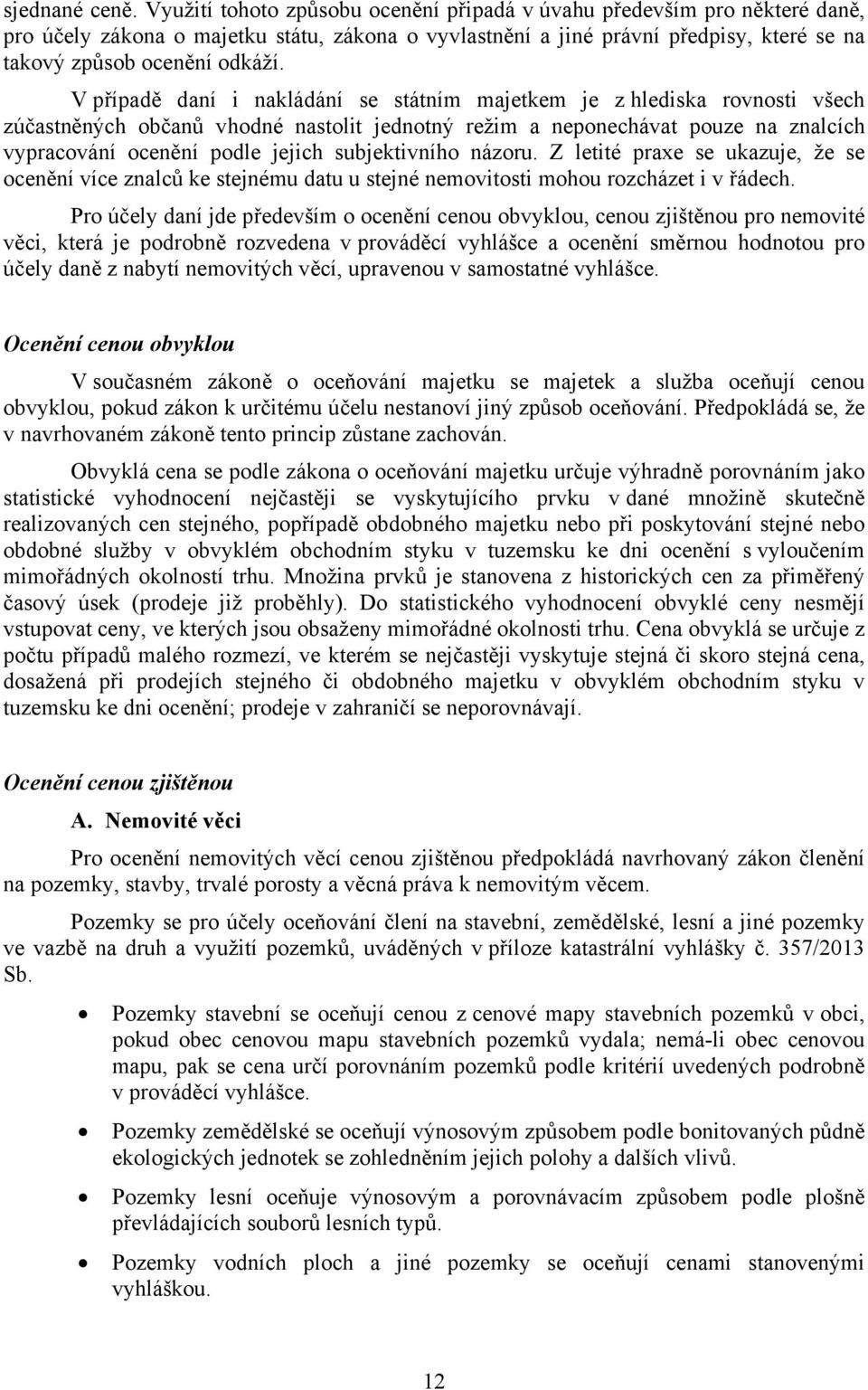 V případě daní i nakládání se státním majetkem je z hlediska rovnosti všech zúčastněných občanů vhodné nastolit jednotný režim a neponechávat pouze na znalcích vypracování ocenění podle jejich