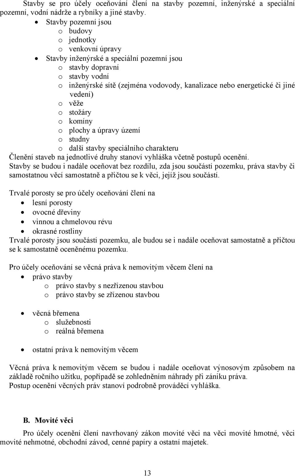 či jiné vedení) o věže o stožáry o komíny o plochy a úpravy území o studny o další stavby speciálního charakteru Členění staveb na jednotlivé druhy stanoví vyhláška včetně postupů ocenění.