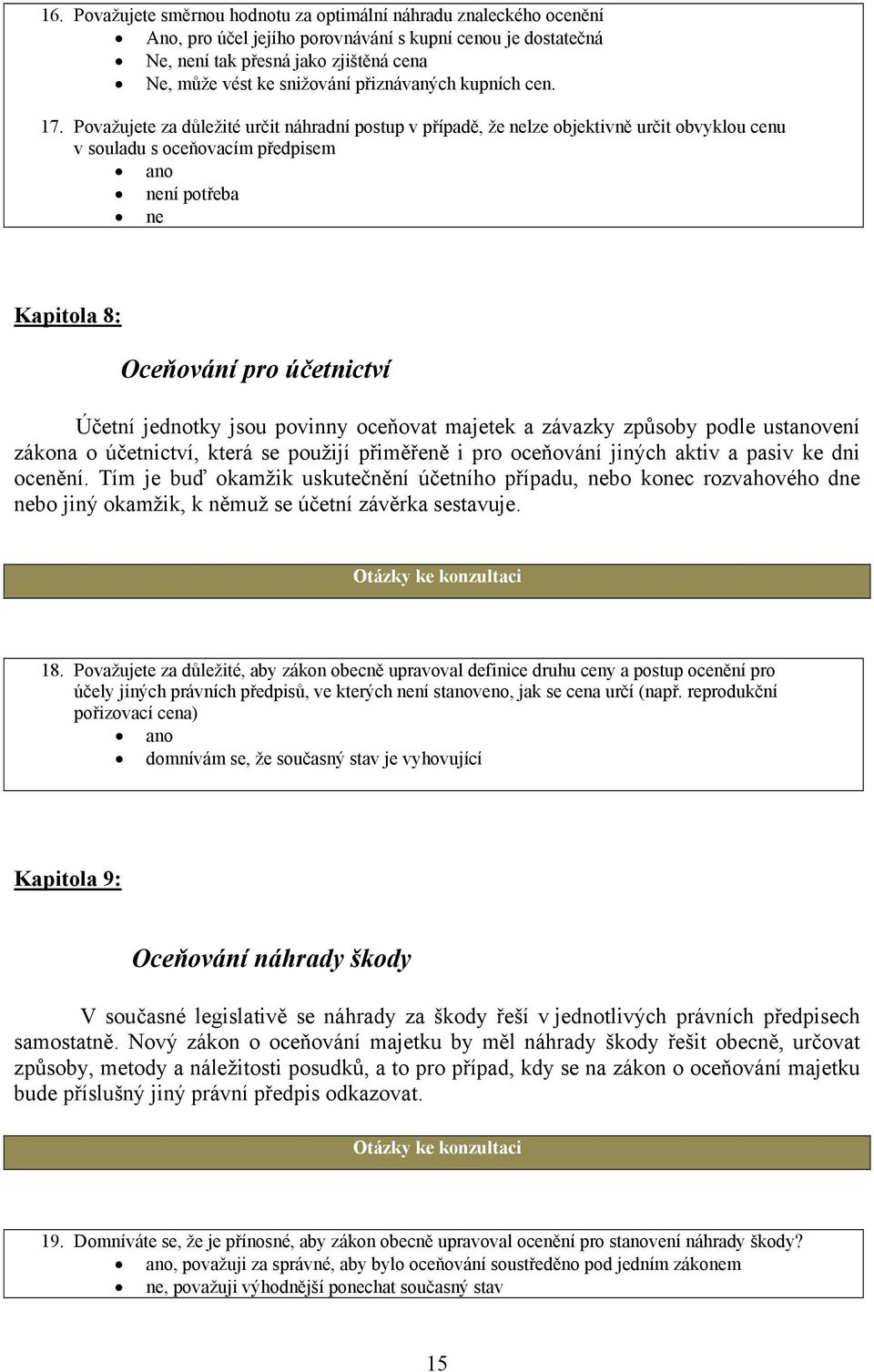 Považujete za důležité určit náhradní postup v případě, že nelze objektivně určit obvyklou cenu v souladu s oceňovacím předpisem ano není potřeba ne Kapitola 8: Oceňování pro účetnictví Účetní