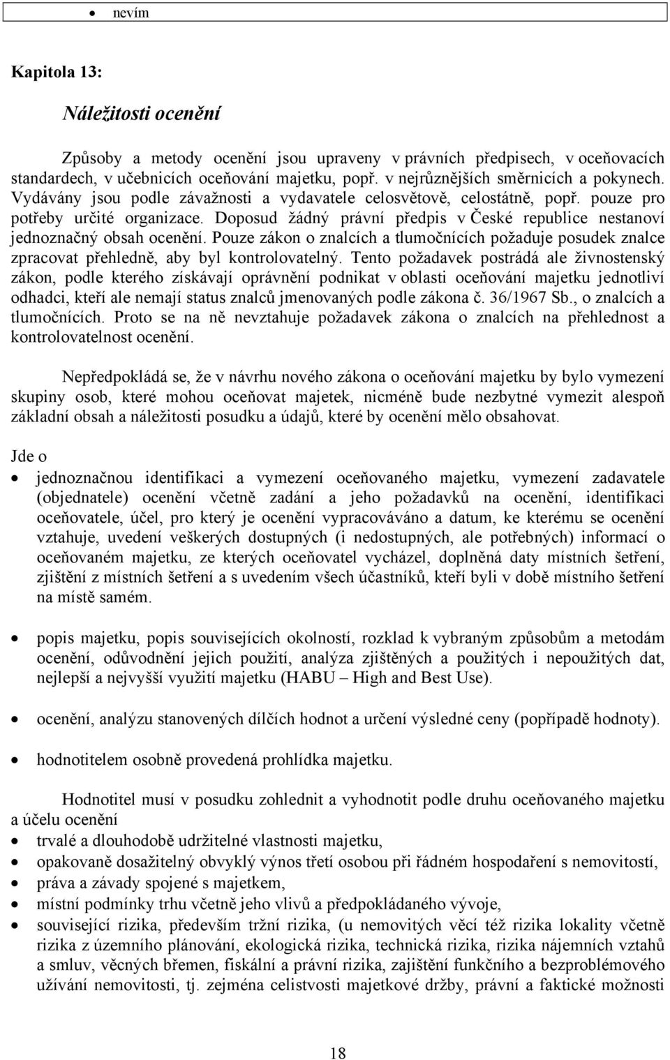 Doposud žádný právní předpis v České republice nestanoví jednoznačný obsah ocenění. Pouze zákon o znalcích a tlumočnících požaduje posudek znalce zpracovat přehledně, aby byl kontrolovatelný.