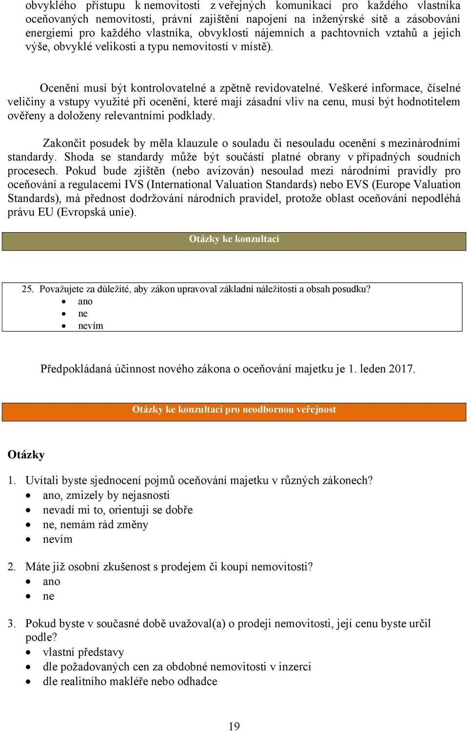 Veškeré informace, číselné veličiny a vstupy využité při ocenění, které mají zásadní vliv na cenu, musí být hodnotitelem ověřeny a doloženy relevantními podklady.