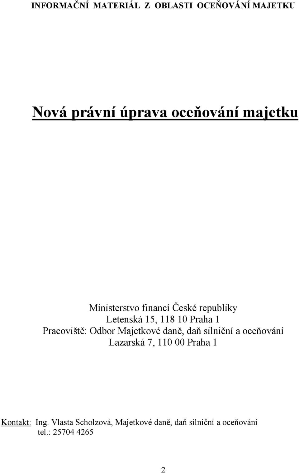 Pracoviště: Odbor Majetkové daně, daň silniční a oceňování Lazarská 7, 110 00