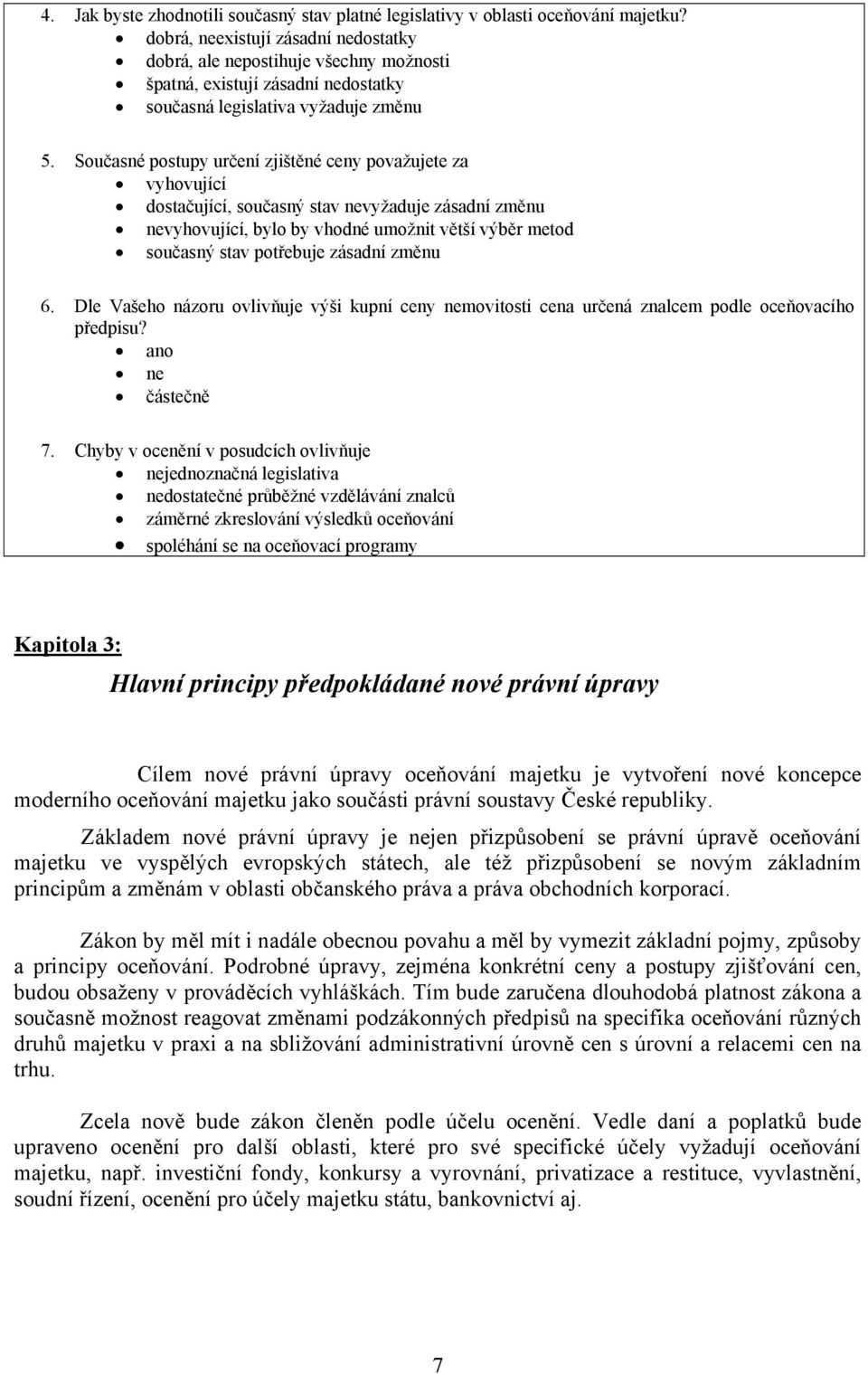 Současné postupy určení zjištěné ceny považujete za vyhovující dostačující, současný stav nevyžaduje zásadní změnu nevyhovující, bylo by vhodné umožnit větší výběr metod současný stav potřebuje